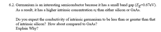6.2. Germanium is an interesting semiconductor because it has a small band gap (Eg 0.67eV). As a result, it has a higher intr