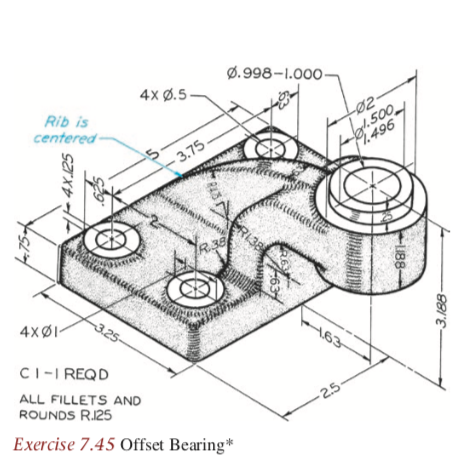 0.998-1.000- 4X ø.5 Rib is centered 49 ry CI-I REQD ALL FILLETS AND ROUNDS R.125 Exercise 7.45 Offset Bearing*