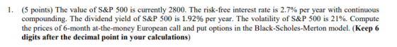 (5 points) The value of S&P 500 is currently 2800. The risk-free interest rate is 2.7% per year with continuous compounding.