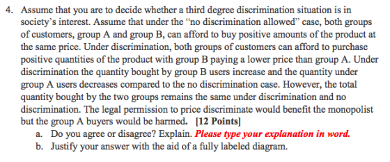 4. Assume that you are to decide whether a third degree discrimination situation is in societys interest. Assume that under