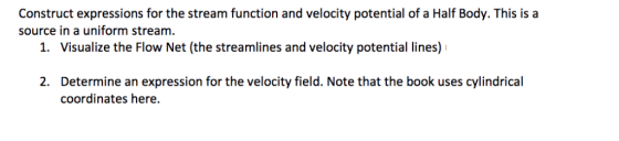 Construct expressions for the stream function and velocity potential of a Half Body. This is a source in a uniform stream. 1.