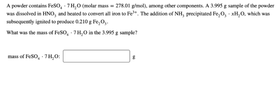 A powder contains FeSO4 7 H,O (molar mass = 278.01 g/mol), among other components. A 3.995 g sample of the powder was dissolv