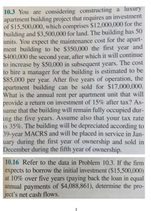 10.3 You are considering constructing a luxury apartment building project that requires an investment f $15.500,000, which co