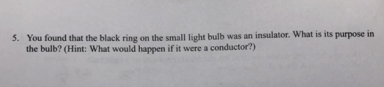 You found that the black ring on the small light bulb was an insulator. What is its purpose in the bulb? (Hint: What would ha