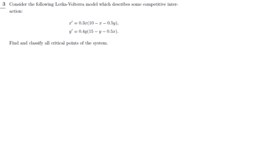 3 Consider the following Lotka-Volterra model which describes some competitive inter action: r = 0.3r(10 - r - 0.5y), y = 0