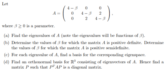 Let 4-β 0 0 A=1 0 4-3 024-β where β > 0 is a parameter. (a) Find the eigenvalues of A (note the eigenvalues will be functions