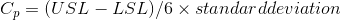 Cp = (UJ SL _ LSL)/6 × standardde u iation