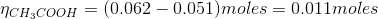 \eta_{CH_3COOH}= (0.062-0.051)moles= 0.011moles