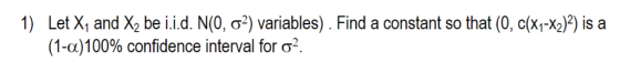 t (0, c(X1-X2)2) įs a Let X, and X2 be iid. N(0, (Au)100% confidence interval for σ- 1) σ2) variables) . Find a constant so t