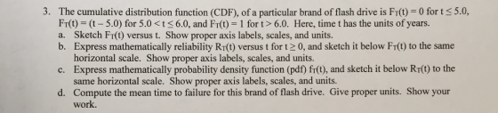 3. The cumulative distribution function (CDF), of a particular brand of flash drive is Fr(t) 0 for t s5.0, Fr(t) (t-5.0) for