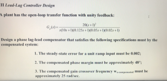 II Lead-Lag Controller Design A plant has the open-loop transfer function with unity feedback: 20(s +1) G, (s) s(10s +D(0.125