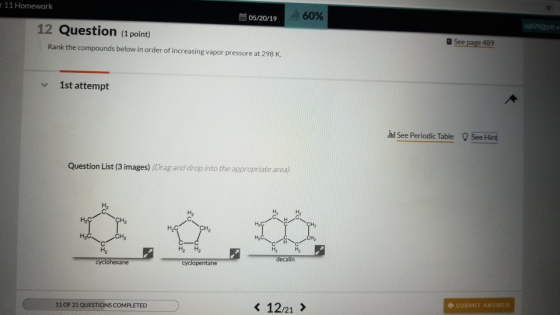 r 11 Homework 60% 05/20/19 12 Question (1 point) a See page 489 Rank the compounds below in order of increasing vapor pressur