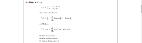 Problem # 1: Let 3-1x< . f(x) 7x 0 x1 The Fourier series for f(x). (an cosx bsinx f(x) n1 is of the form f(x)Co (g1(n,x) + g2