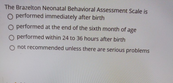 The Brazelton Neonatal Behavioral Assessment Scale is O performed immediately after birth performed at the end of the sixth m