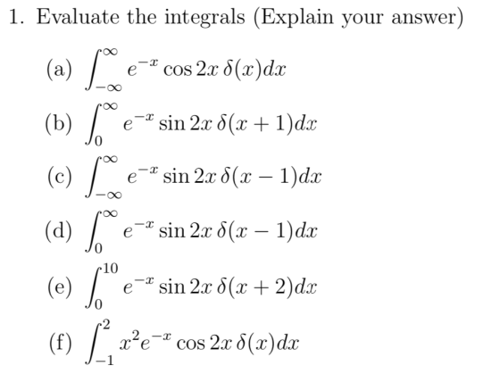 1. Evaluate the integrals (Explain your answer) (a)e cos2r 6(x)dr 0 (d) e-x sin 2x δ(z-1)dx 0 10 0