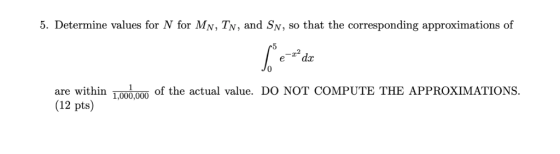 5. Determine values for N for MN, TN, and SN, so that the corresponding approximations of e dr of the actual value. DO NOT CO