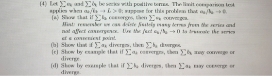 (4) Let Σ ak and Σ bk be series with positive terms. The limit comparison test applies when a/bk L0; suppose for this problem