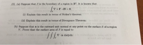 (5) (a) Suppose that S is the boundary of a region in R3. It is known that (i) Explain this result in terms of Stokess theor