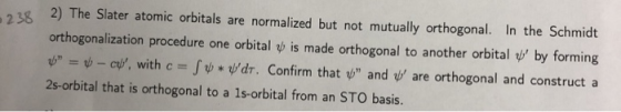 238 2) The Slater atomic orbitals are normalized but not mutully orthogonal. In the Schmict orthogonalization procedure one o