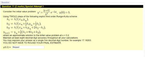 Question Question 11 (2 marks) Special Attempt 1 (r+5 Consider the initial value problem: uー(EN) e-2x· y(0)=5. Using TWO(2)