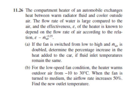 11.26 The compartment heater of an automobile exchanges heat between warm radiator fluid and cooler outside air. The flow rat