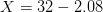 X=32-2.08