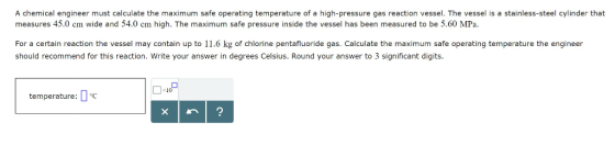 A chemical engineer must calculate the maximum safe operating temperature of a high-pressure gas reaction vessel. The vessel