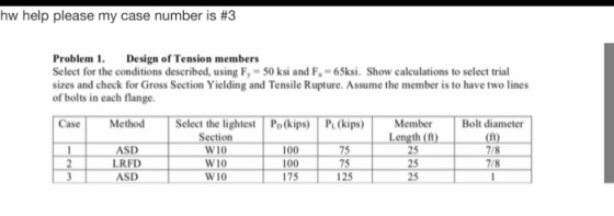hw help please my case number is #3 Problem 1 Select for the conditions described, using F, - 50 ksi and F.-65ksi. Show calcu