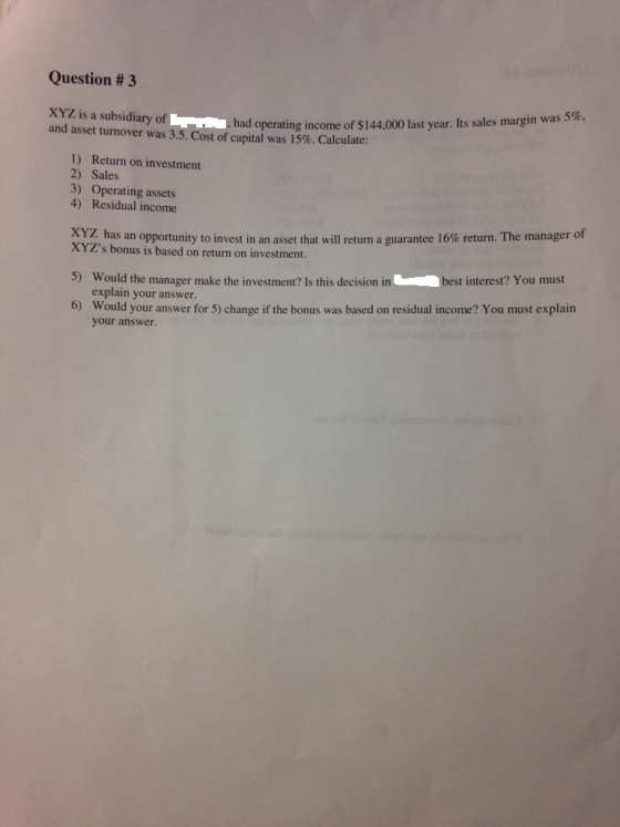 Question # 3 XYZ is a subsidiary of and asset turnover was 3.5. Cost of capital was 15%. Calculate had operating income of $1