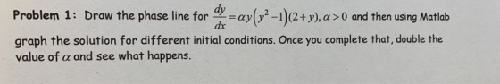 Draw the phase line for ay-ay(y2-1)(2+y), α > 0 and then using Matlab Problem 1 : graph the solution for different initial co