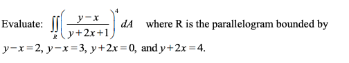 Evaluate: vr y-x dA , y + 2x+1 where R is the parallelogram bounded by y-x-2, y-x-3, y + 2x = 0, andy+2x=4.