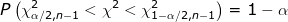 P\left ( \chi ^2_{\alpha /2,n-1}<\chi ^2<\chi ^2_{1-\alpha /2,n-1} \right )=1-\alpha