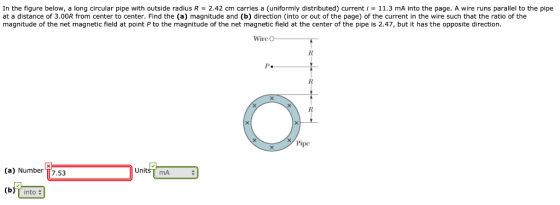 In the figure below, a long circular pipe with outside radius R2.42 cm carries a (uniformly distributed) current i 11.3 mA in