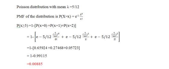 Poisson distribution with mean λ =5/12 יג PMF of the distribution is P(X-x) e 0 0! 2! -1-(0.65924 +0.27468+0.05723] -1-0.9911