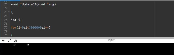 void UpdateC3 (void arg) 71 72 73 { 74 75 int i; 76 for (i-0;i<3000000; i+) 77 78 79-{ input