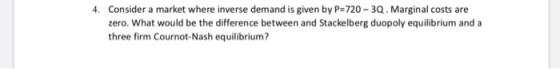 Consider a market where inverse demand is given by P=720-3Q . Marginal costs are zero. What would be the difference between a
