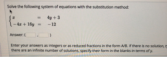 Solve the following system of equations with the substitution method: 4y +3 l-4x +16y -12 Answer: ( ) Enter your answers as i