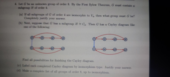 4 Let G be an unknown group of order 8. By the First Sylow Theorem, G must contain a subgroup H of order 4 (a) If all subgrou