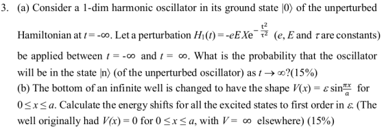 3. (a) Consider a 1-dim harmonic oscillator in its ground state (0) of the unperturbed Hamiltonian at t--0o. Let a perturbati