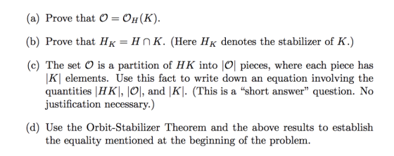 (a) Prove that OH(X). (b) Prove that HK-Hn K. (Here HK denotes the stabilizer of K.) (c) The set O is a partition of HK into