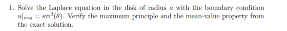 1. Solve the Laplace equation in the disk of radius a with the boundary condition uIr=a în3(8). Verify the maximum principle