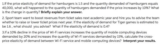 1.If the price elasticity of demand for hamburgers is 1.5 and the quantity demanded of hamburgers equals 40,000, what will ha