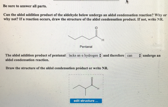Be sure to answer all parts. Can the aldol addition product of the aldehyde below undergo an aldol condensation reaction? Why