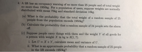 4. A lift has an occupancy warning of no more than 25 people and of total weight no more than 1950kg. For a population of use