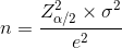 n=\frac{Z^{2}_{\alpha /2}\times \sigma ^{2}}{e^{2}}