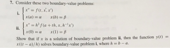 7. Consider these two boundary-value problems: r-f (t, x, x) 1. Show that if x is a solution of boundary-value problem ii,