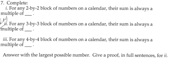 7. Complete: i. For any 2-by-2 block of numbers on a calendar, their sum is always a multiple of multiple of iii. For any 4-b