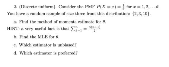 2. (Discrete uniform). Consider the PMF P(X x)= for x 1,2,...0 _ You have a random sample of size three from this distributio
