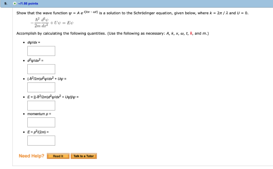 9. 1.66 points Show that the wave function ψ-A ei(kx-at) is a solution to the Schrödinger equation, given below, where k-2π /