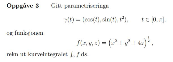 O 3 Gitt parametriseringa ppgave 7(t) = (cos(t),sin(t), t), te[0, π], t) - (cos(t), sin(t), t-), og funksjonen f(x, y, z) =